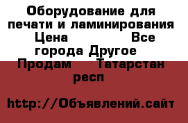 Оборудование для печати и ламинирования › Цена ­ 175 000 - Все города Другое » Продам   . Татарстан респ.